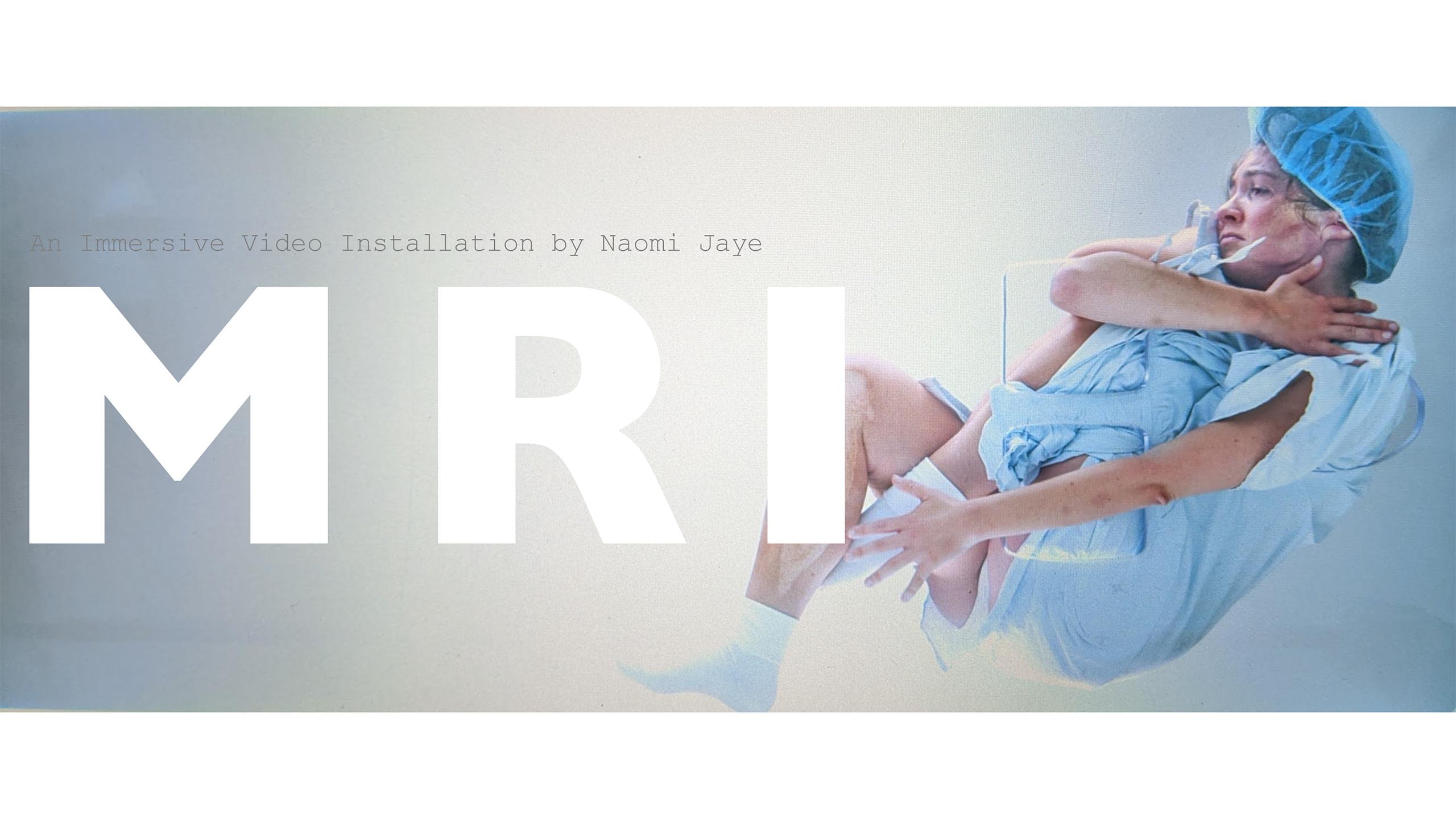 A woman curled up in a hospital gown. Text reads "MRI, an immersive video installation by Naomi Jaye."