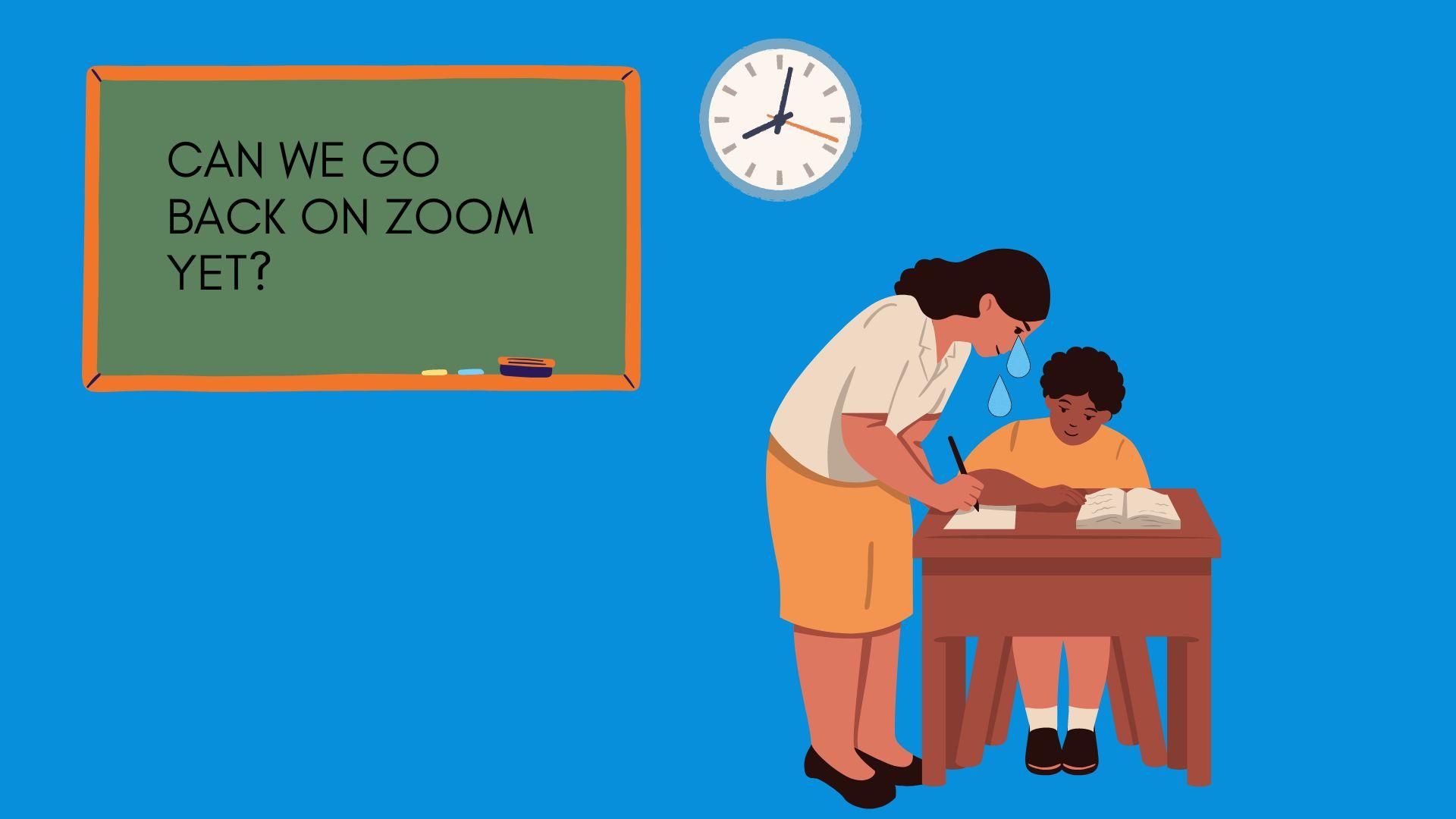 teacher crying whilst helping student with work, green chalk board on left reads "Can we go back on zoom yet?"